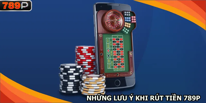 Nắm rõ lưu ý để giao dịch rút tiền 789P một cách an toàn