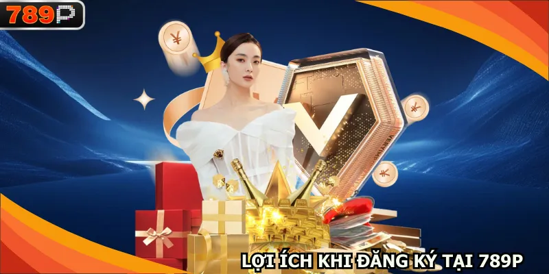 Người tham gia nhận nhiều lợi ích đăng ký 789P