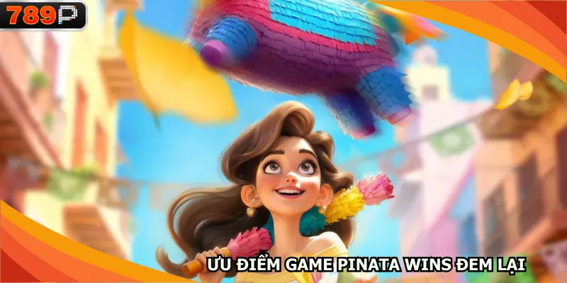 Ưu điểm game Pinata Wins đem lại